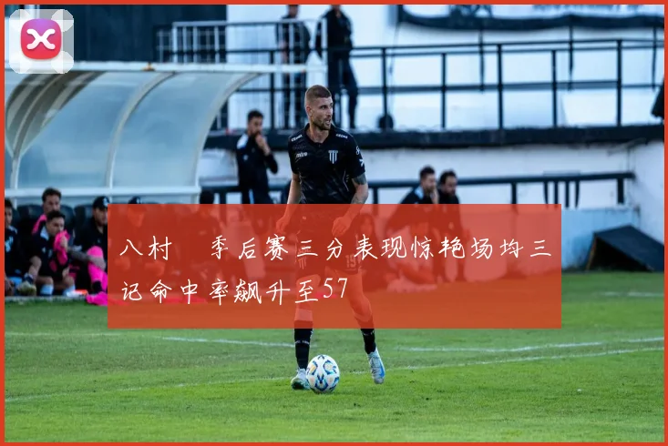八村塁季后赛三分表现惊艳场均三记命中率飙升至57