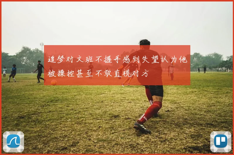 追梦对文班不握手感到失望认为他被操控甚至不敢直视对方