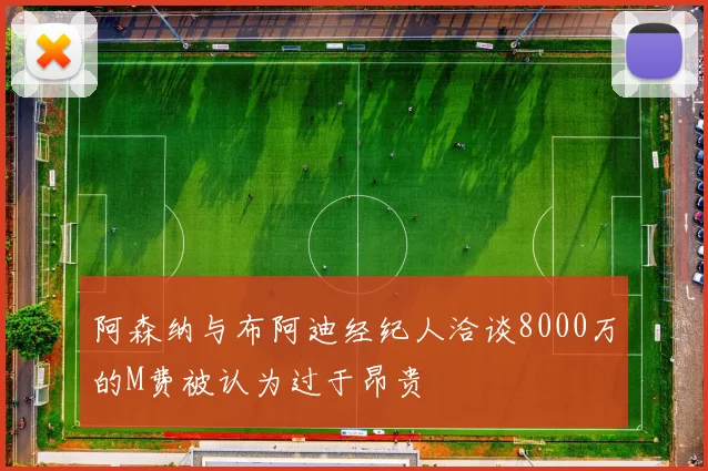 阿森纳与布阿迪经纪人洽谈8000万的M费被认为过于昂贵